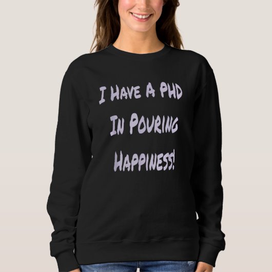 I Have A PHD In Pouring Happiness  Bartender Sweatshirt (Vorderseite)