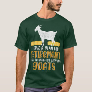 I HAVE A Plan for Retirement Hang Out With My Goat T-Shirt