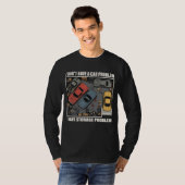I Have A Storage Problem - Car Enthusiast Garage  T-Shirt (Vorne ganz)