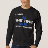 I Have All The Time For The HAPPIEST MOMENTS Sarc Sweatshirt (Vorderseite)