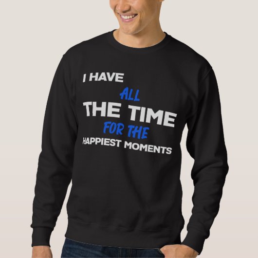 I Have All The Time For The HAPPIEST MOMENTS Sarc Sweatshirt (Vorderseite)