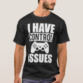 I Have Control Issues - Funny Video Gamer, Gaming T-Shirt (Vorderseite)