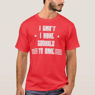 I Have Cookies To Bake Baking Funny Sarcastic T-Shirt