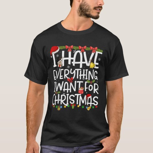I Have Everything I Want For Christmas Its Me I m  T-Shirt (Vorderseite)