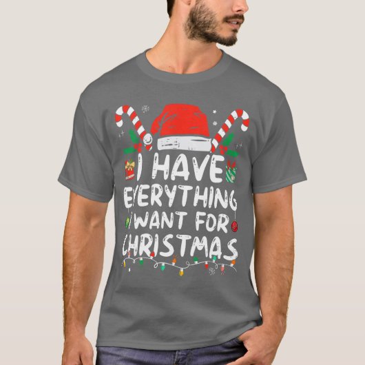 I Have Everything I Want For Christmas Its Me Im E T-Shirt (Vorderseite)