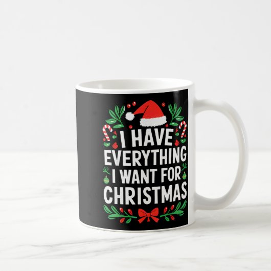 I Have Everything I Want For Christmas Its Me I'm Kaffeetasse (Rechts)