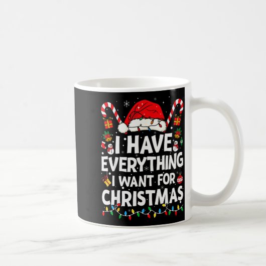 I Have Everything I Want For Christmas Its Me I'm Kaffeetasse (Rechts)