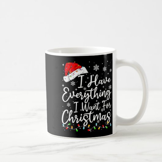 I Have Everything I Want For Christmas Its Me I'm Kaffeetasse (Rechts)