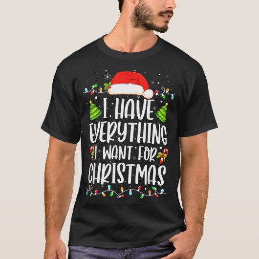 I Have Everything I Want For Christmas Its Me I'm T-Shirt (Vorderseite)