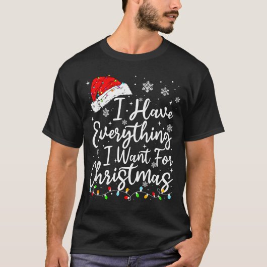 I Have Everything I Want For Christmas Its Me I'm T-Shirt (Vorderseite)