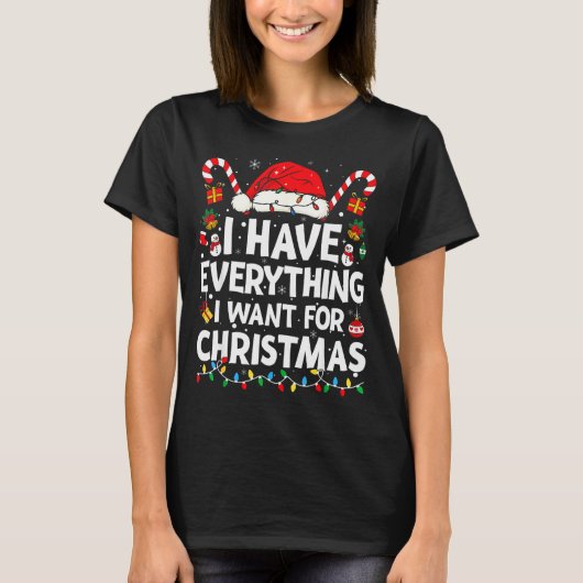 I Have Everything I Want For Christmas Its Me I'm T-Shirt (Vorderseite)