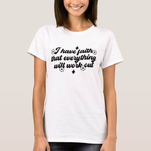 I Have Faith Everything Will Work Tee (Vorderseite)