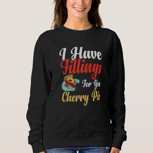 I Have Fillings For You Pie Cherry Apple Pie Bake Sweatshirt (Vorderseite)