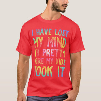 I Have Lost My Mind ook It Mothers Day Mom Women f T-Shirt