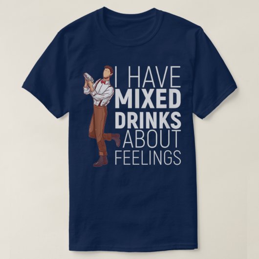 I Have Mixed Drinks About Feelings Alcohol Bartend T-Shirt (Design vorne)
