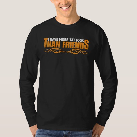 I Have More Tattoos Than Friends T-Shirt (Vorderseite)