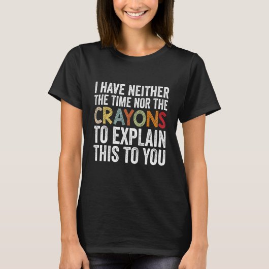 I Have Neither The Time Nor Crayons Sarcastic Say T-Shirt (Vorderseite)