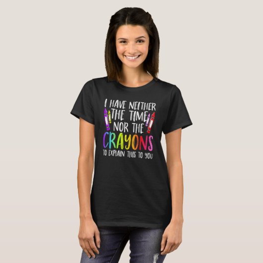 I Have Neither The Time Nor The Crayons Sarcastic T-Shirt (Vorne ganz)