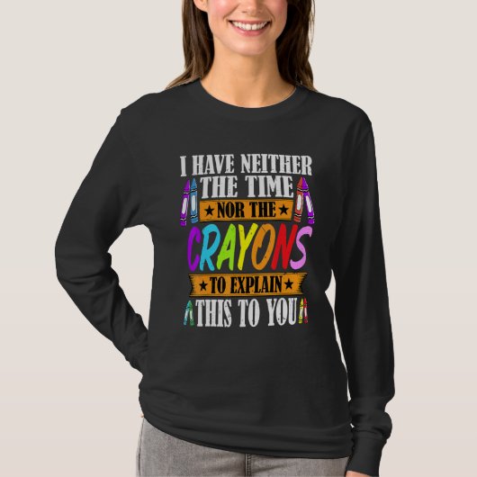 I Have Neither The Time Nor The Crayons Sarcastic T-Shirt (Vorderseite)