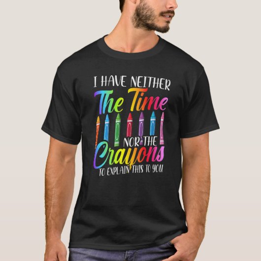 I Have Neither The Time Nor The Crayons  Sarcastic T-Shirt (Vorderseite)