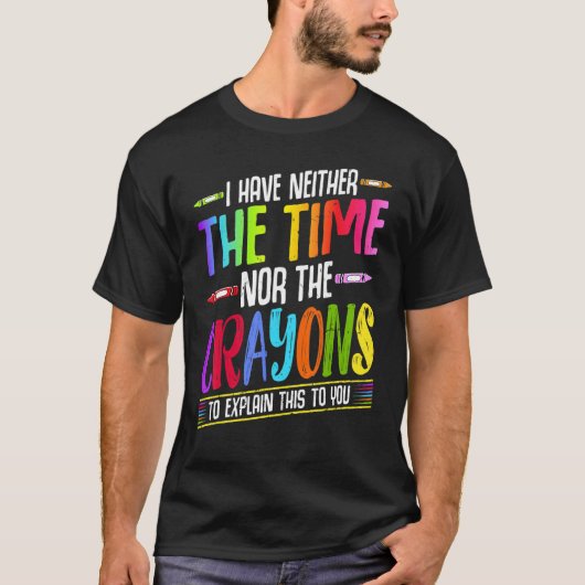 I Have Neither The Time Nor The Crayons Sarcastic T-Shirt (Vorderseite)