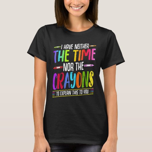 I Have Neither The Time Nor The Crayons Sarcastic T-Shirt (Vorderseite)