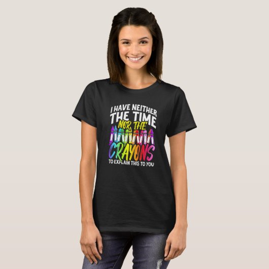 I Have Neither The Time Nor The Crayons Sarcastic T-Shirt (Vorne ganz)