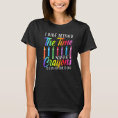 I Have Neither The Time Nor The Crayons Sarcastic T-Shirt (Vorderseite)