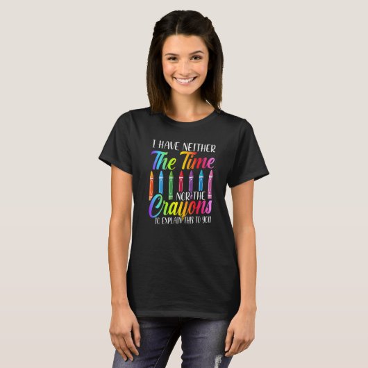I Have Neither The Time Nor The Crayons Sarcastic T-Shirt (Vorne ganz)