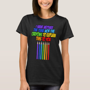 I have neither the time nor to explain T-Shirt
