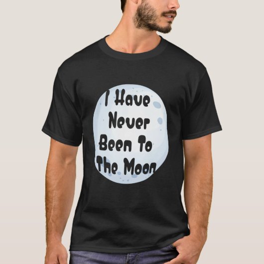 I Have Never Been To The Moon Funny Moon Lover T-Shirt (Vorderseite)