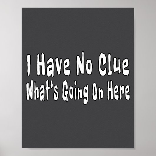 I Have No Clue What's Going On Here Funny Quotes  Poster (Vorne)