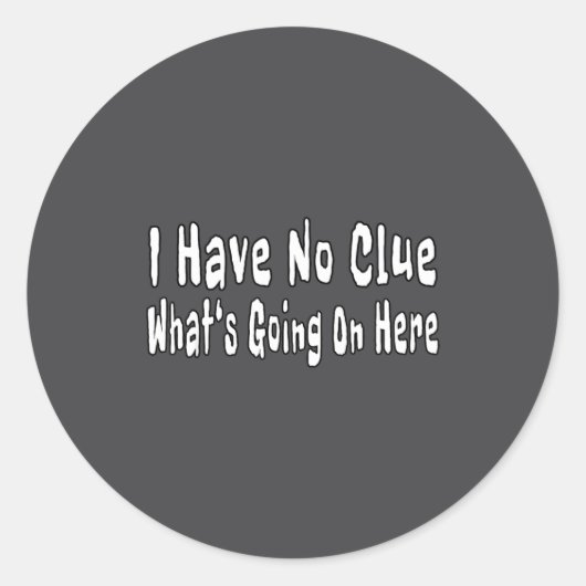 I Have No Clue What's Going On Here Funny Quotes Runder Aufkleber (Vorderseite)