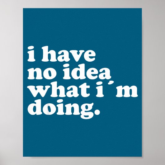 I Have No Idea What I'm Doing Humorous Funny Quote Poster (Vorne)