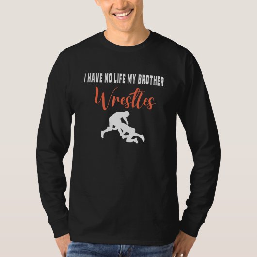 I Have No Life My Brother Wrestles, Funny Wrestlin T-Shirt (Vorderseite)