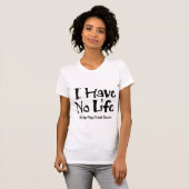 I Have No Life T-Shirt (Vorne ganz)
