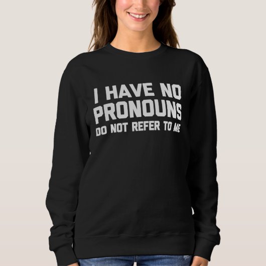 I Have No Pronouns Do Not Refer To Me Cool Sayin Sweatshirt (Vorderseite)