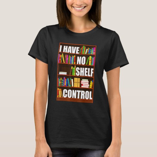 I Have No Shelf Control Book Reading Bookworm T-Shirt (Vorderseite)