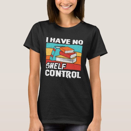 I Have No Shelf Control Books Reading Bookworm T-Shirt (Vorderseite)