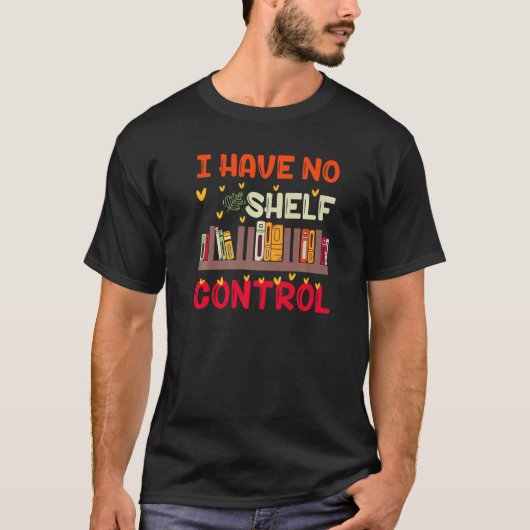 I Have No Shelf Control For Book Readers T-Shirt (Vorderseite)