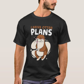 I Have Otter Plans Sea Otter Puns Animal Otter T-Shirt