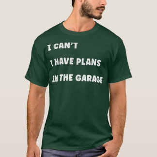 I Have Plans in the Garage Truck Driver Mechanic T T-Shirt