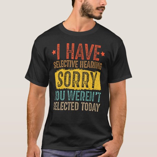 I Have Selective Hearing And You Weren t Selected T-Shirt (Vorderseite)