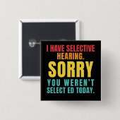 I Have Selective Hearing Funny Sarcastic Dad Joke Button (Vorne & Hinten)