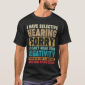 I Have Selective Hearing I Can't Hear Your Negativ T-Shirt (Vorderseite)