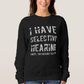 I Have Selective Hearing Sorry You Weren t Selecte Sweatshirt (Vorderseite)
