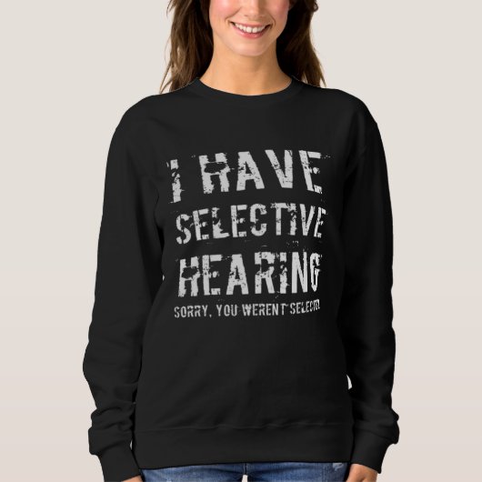 I Have Selective Hearing Sorry You Weren t Selecte Sweatshirt (Vorderseite)