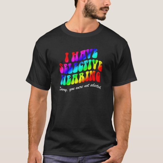 I Have Selective Hearing Sorry You Weren t Selecte T-Shirt (Vorderseite)