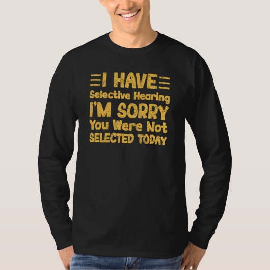 I Have Selective Hearing You Weren t Selected Toda T-Shirt (Vorderseite)