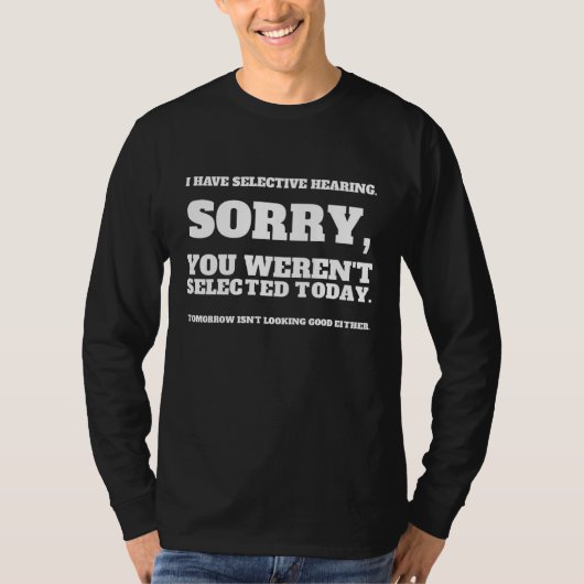 I Have Selective Hearing, You Weren't Selected_1 T-Shirt (Vorderseite)
